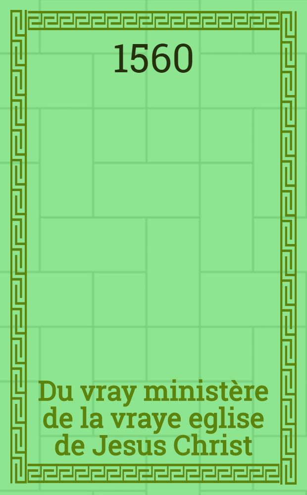 Du vray minist&egrave;re de la vraye eglise de Jesus Christ