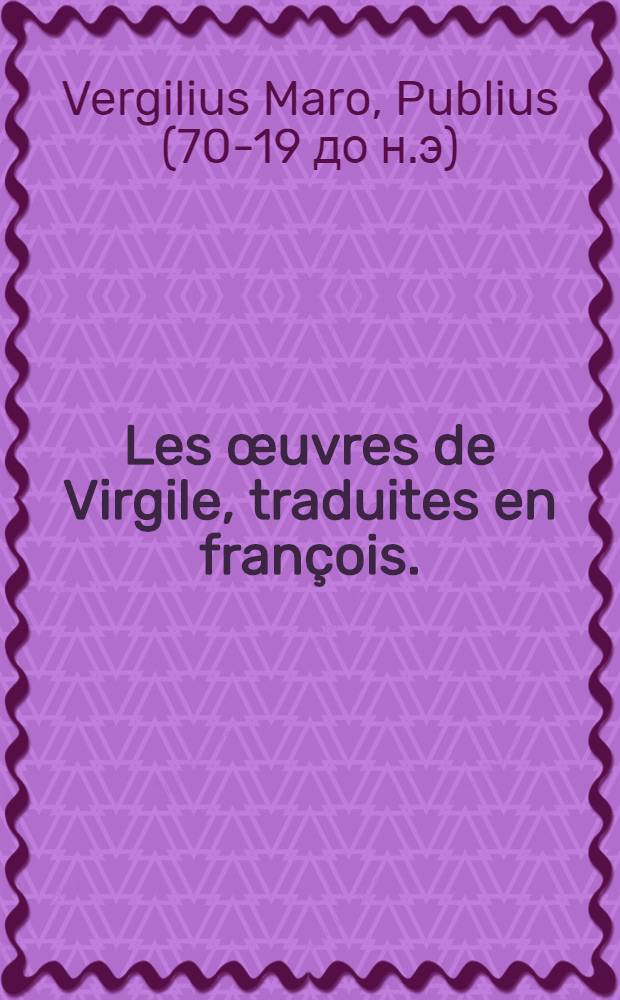 Les œuvres de Virgile, traduites en françois.