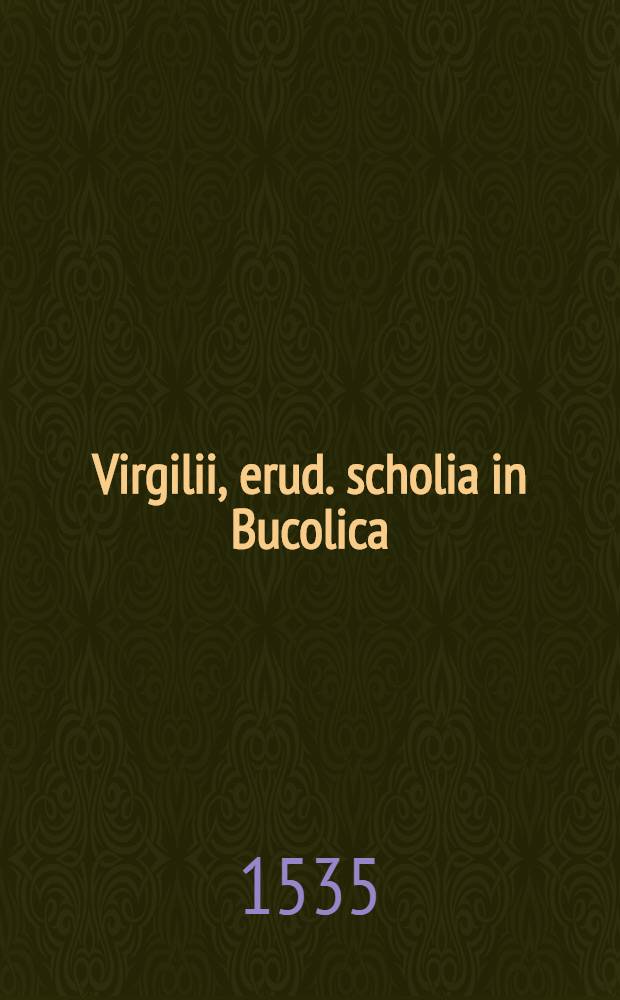 Virgilii, erud. scholia in Bucolica