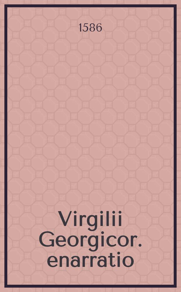 Virgilii Georgicor. enarratio