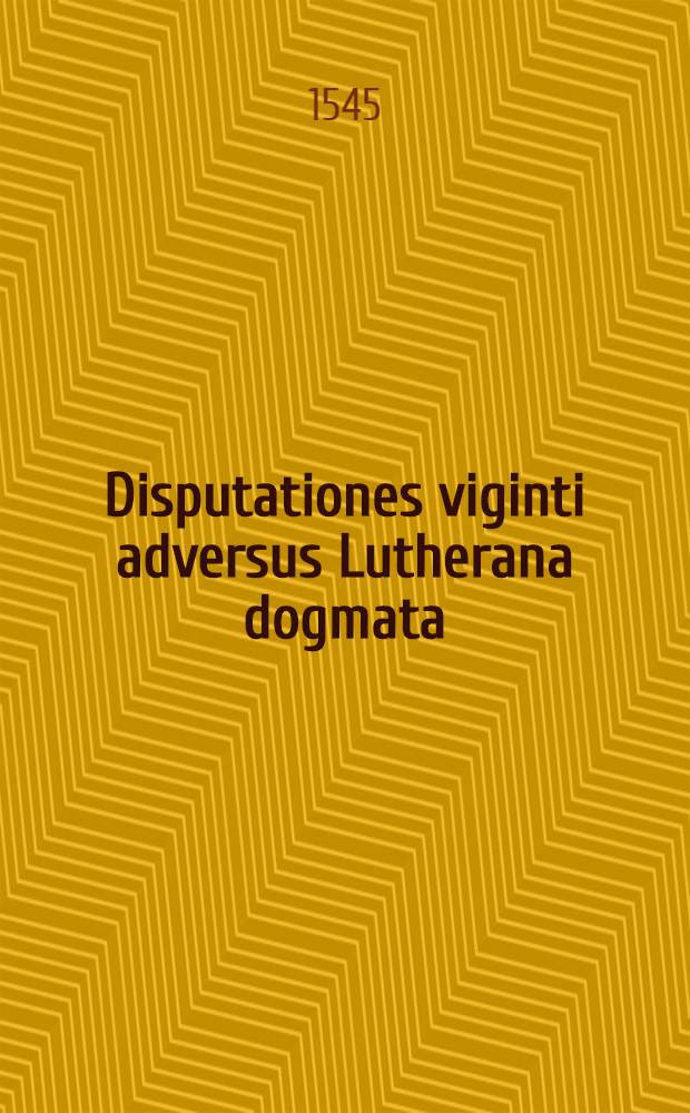 Disputationes viginti adversus Lutherana dogmata