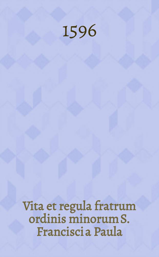Vita et regula fratrum ordinis minorum S. Francisci a Paula
