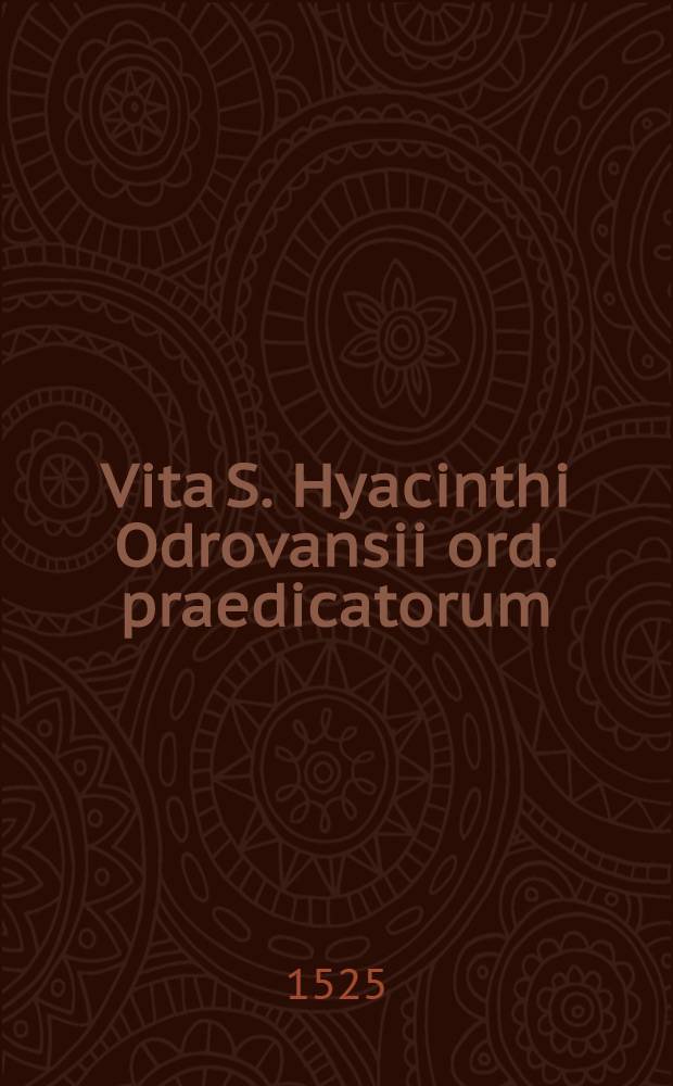 Vita S. Hyacinthi Odrovansii ord. praedicatorum