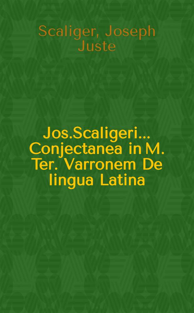 Jos.Scaligeri ... Conjectanea in M. Ter. Varronem De lingua Latina