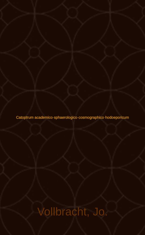 Catoptrum academico-sphaerologico-cosmographico-hodoeporicum