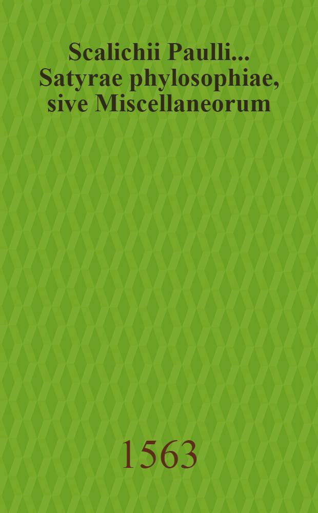 Scalichii Paulli ... Satyrae phylosophiae, sive Miscellaneorum