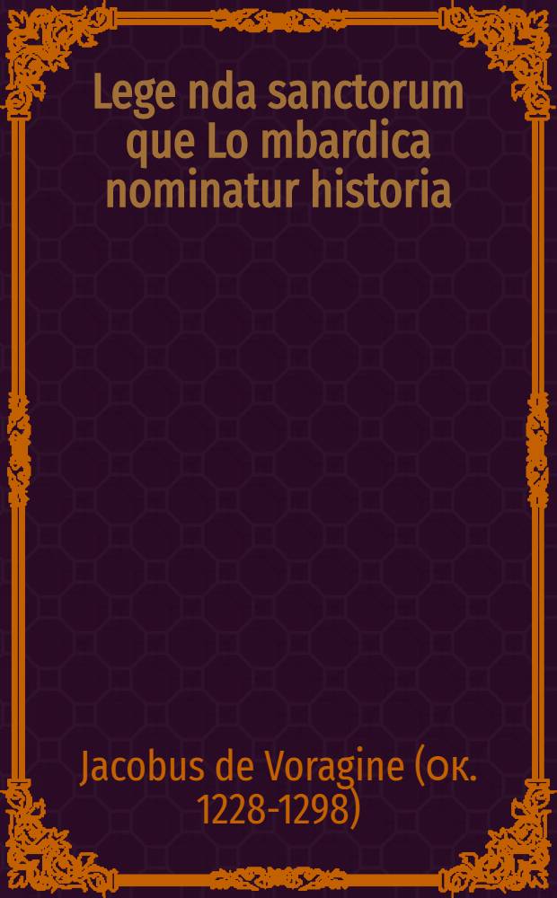 Lege[n]da sanctorum que Lo[m]bardica nominatur historia