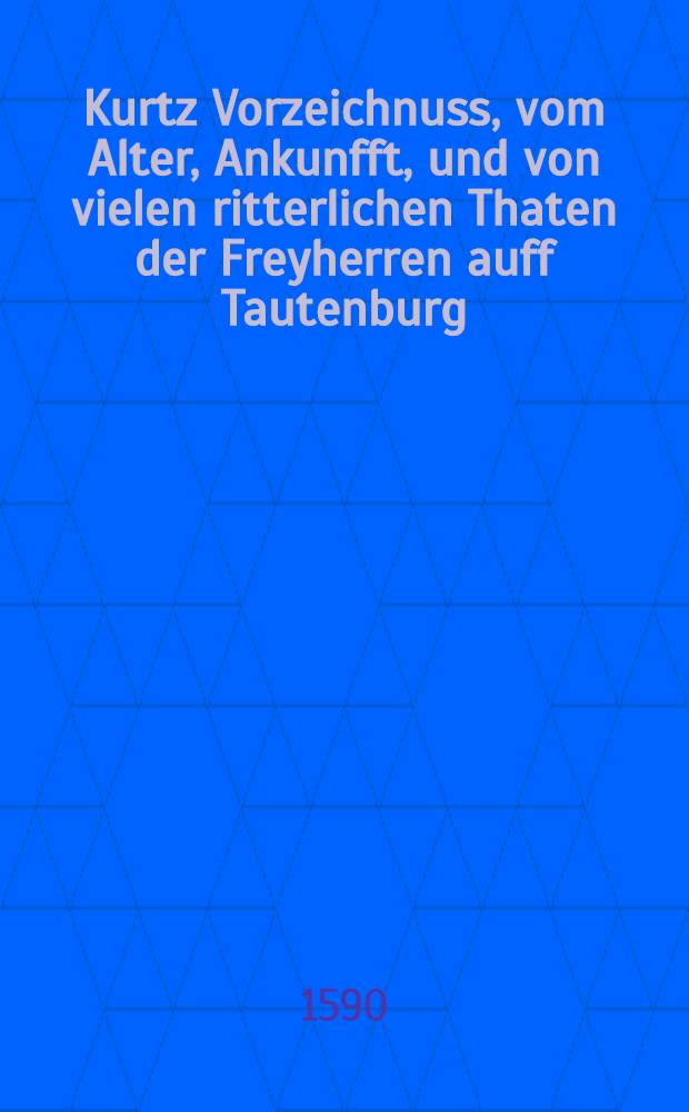 Kurtz Vorzeichnuss, vom Alter, Ankunfft, und von vielen ritterlichen Thaten der Freyherren auff Tautenburg