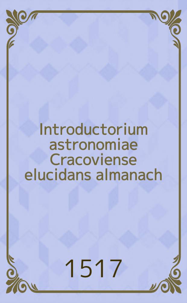Introductorium astronomiae Cracoviense elucidans almanach