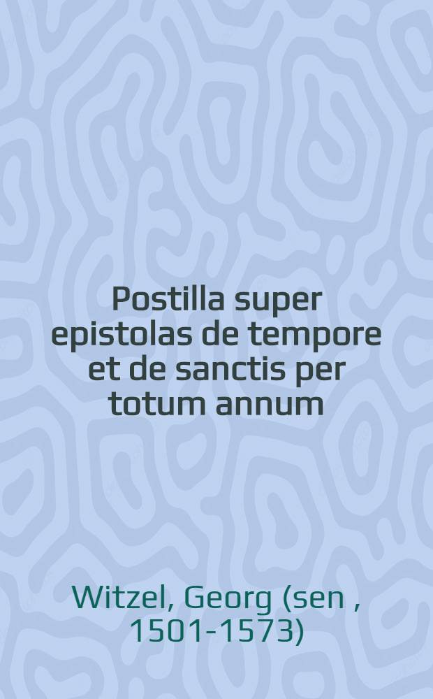 Postilla super epistolas de tempore et de sanctis per totum annum