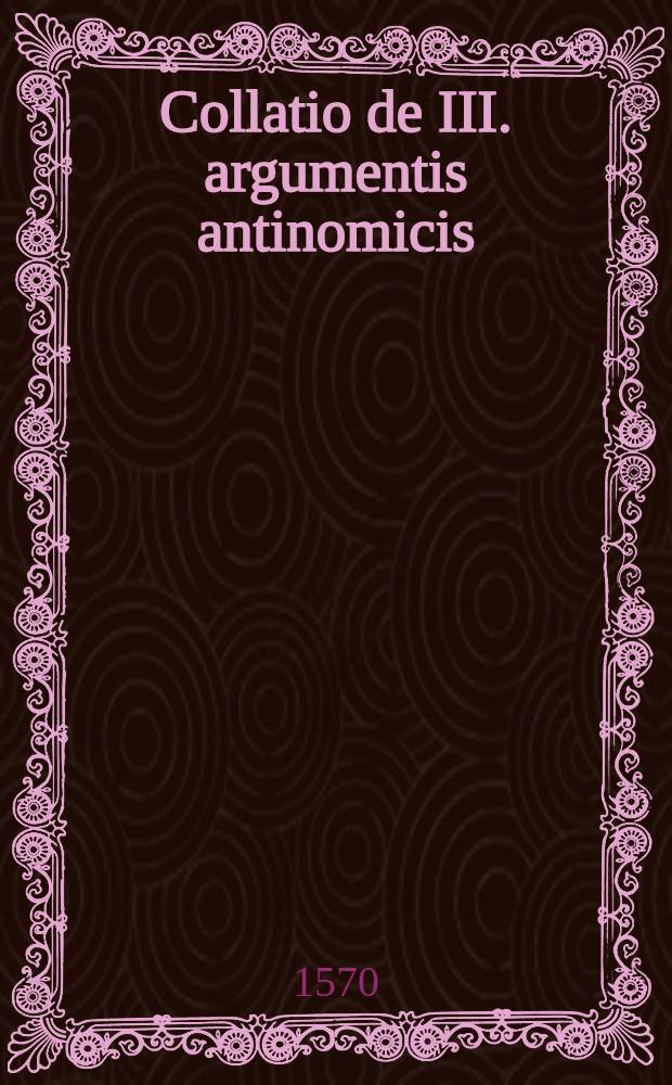Collatio de III. argumentis antinomicis