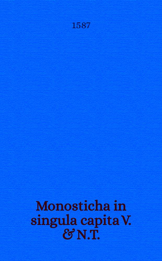 Monosticha in singula capita V. & N.T.