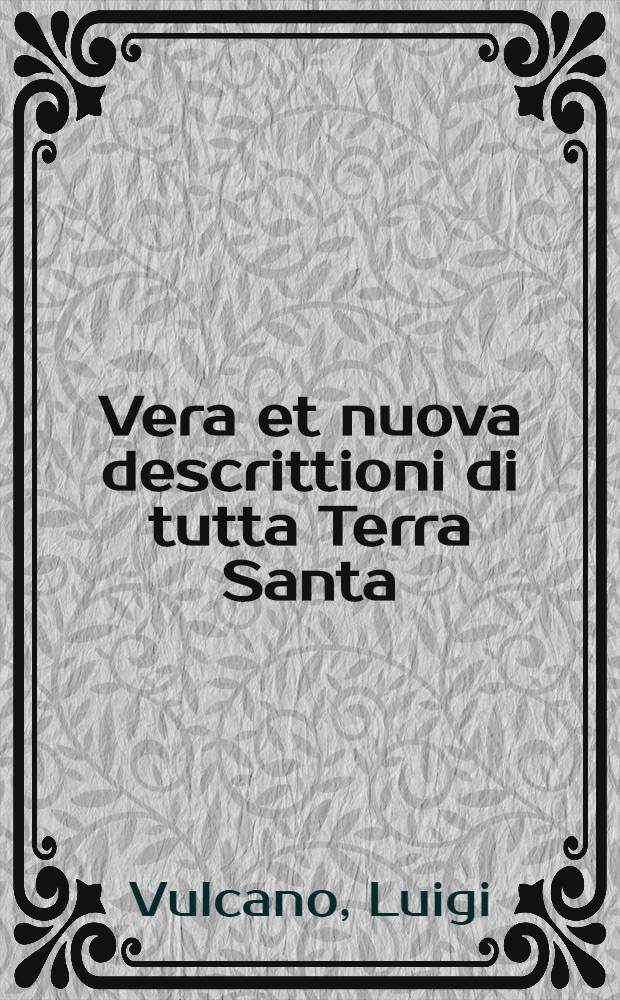 Vera et nuova descrittioni di tutta Terra Santa