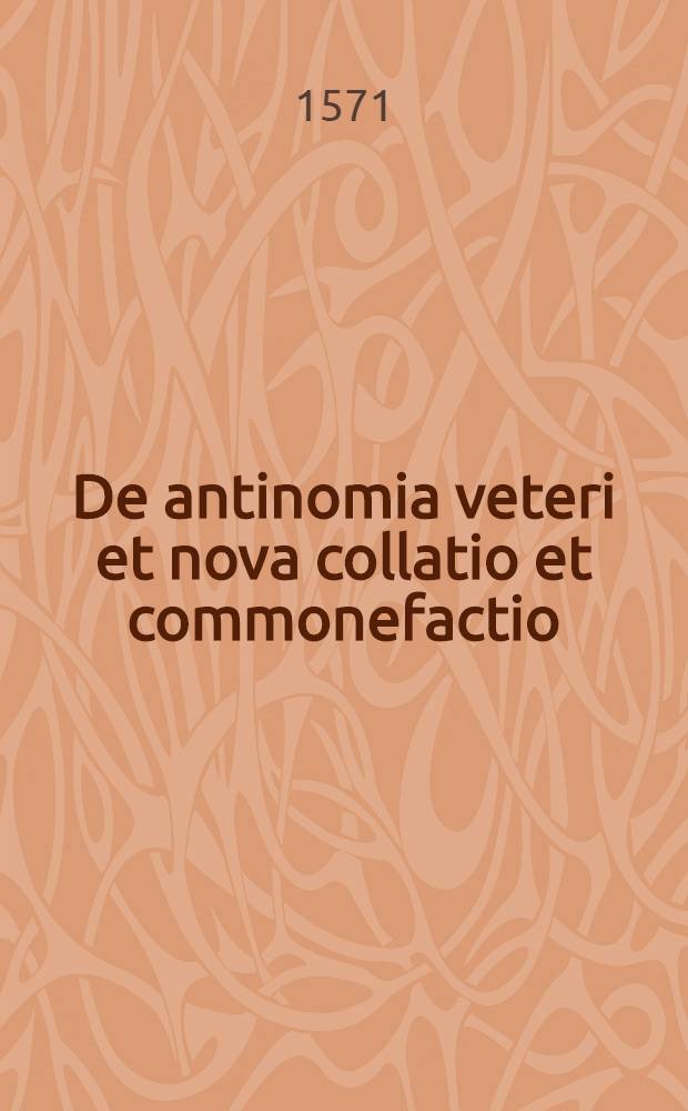 De antinomia veteri et nova collatio et commonefactio