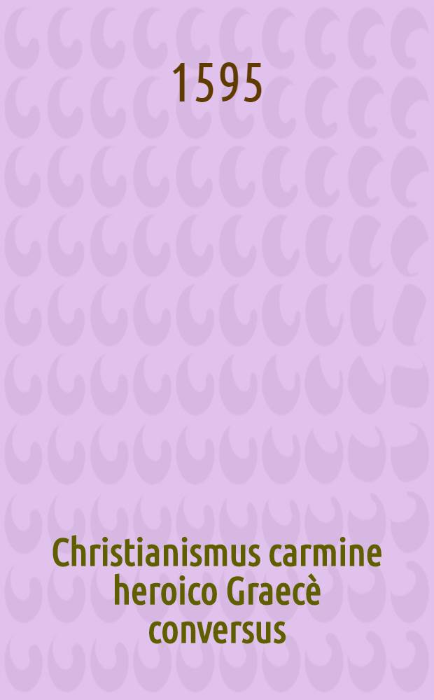 Christianismus carmine heroico Graecè conversus