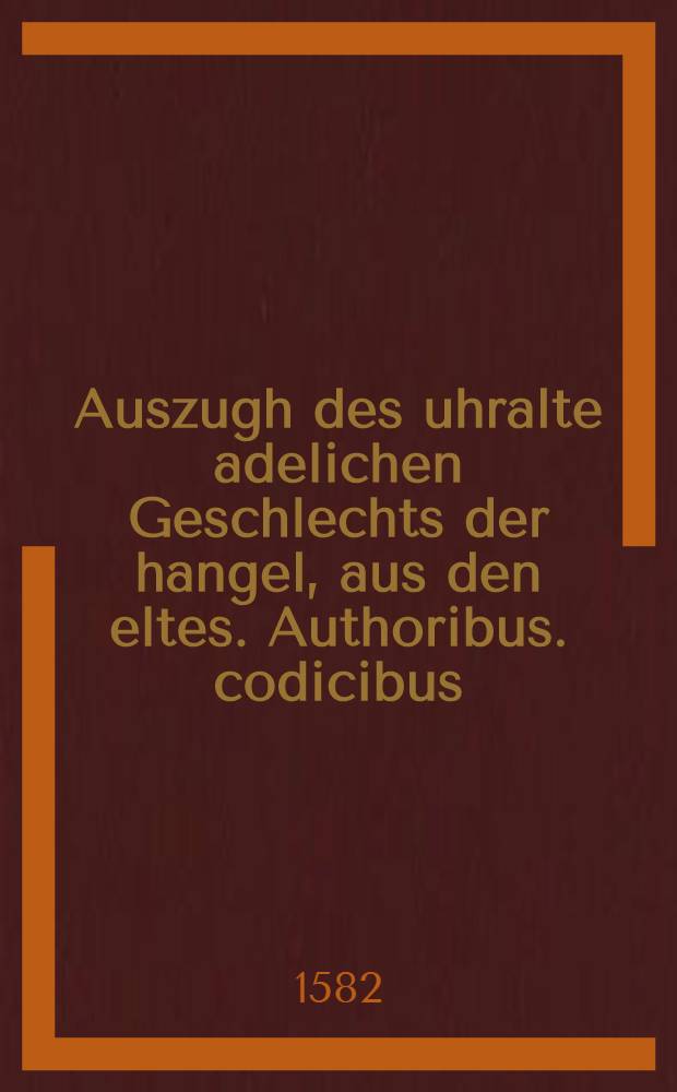 Auszugh des uhralte adelichen Geschlechts der hangel, aus den eltes. Authoribus. codicibus