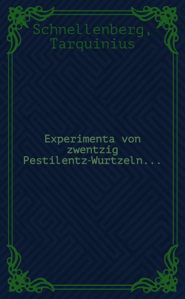 Experimenta von zwentzig Pestilentz-Wurtzeln ...