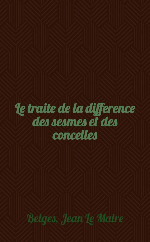Le traite de la difference des sesmes et des concelles