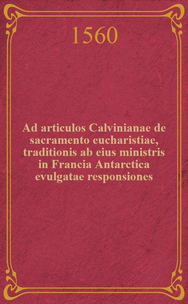 Ad articulos Calvinianae de sacramento eucharistiae, traditionis ab eius ministris in Francia Antarctica evulgatae responsiones