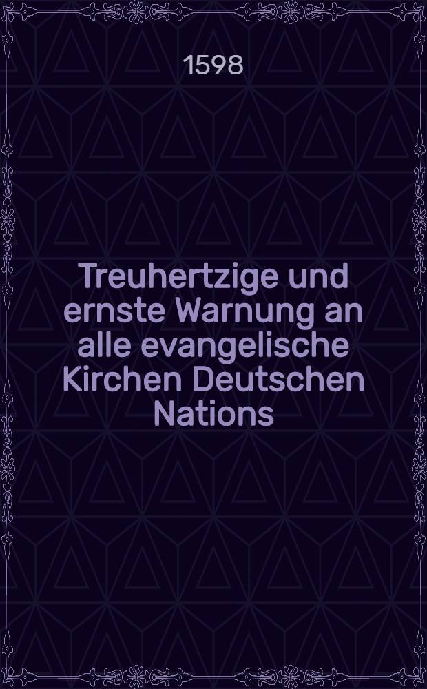 Treuhertzige und ernste Warnung an alle evangelische Kirchen Deutschen Nations