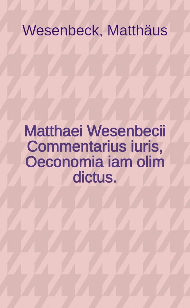 Matthaei Wesenbecii Commentarius iuris, Oeconomia iam olim dictus.