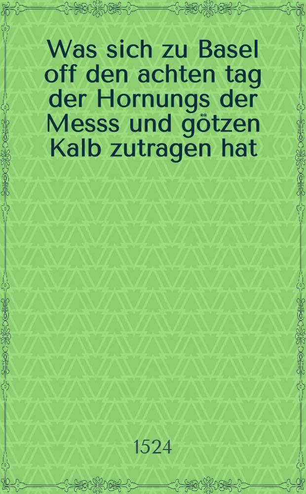 Was sich zu Basel off den achten tag der Hornungs der Messs und götzen Kalb zutragen hat