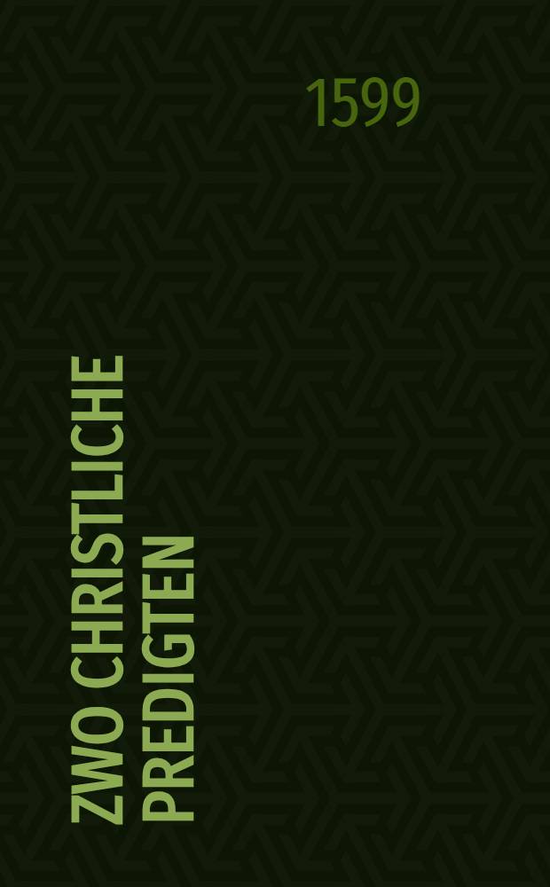 Zwo christliche Predigten: die erste von dem geistlichem Kaiffmann und Perrlensucher, Matth. am 13; die andere von dem verstorbenen Jüngling der Widwen zu Naim Sohn, den der Herr aufferwecket und widerumb ins Leben bringet