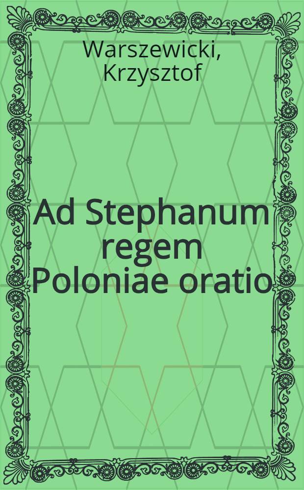 Ad Stephanum regem Poloniae oratio : Qua cum Joanne Magno Moscorum Duce XV. Jan. ad Zapolsciam confectam pacem gratulatur