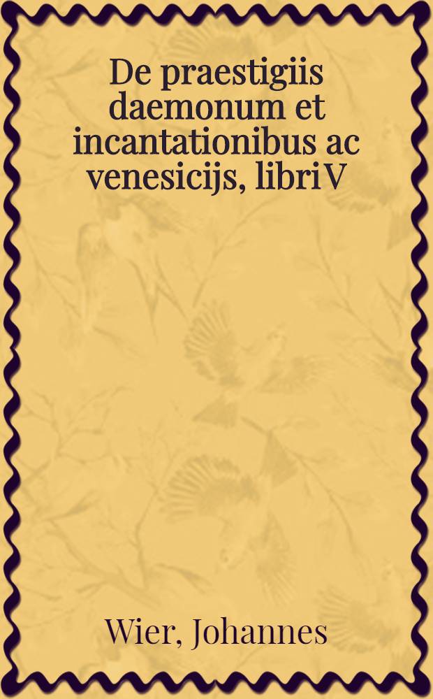 De praestigiis daemonum et incantationibus ac venesicijs, libri V