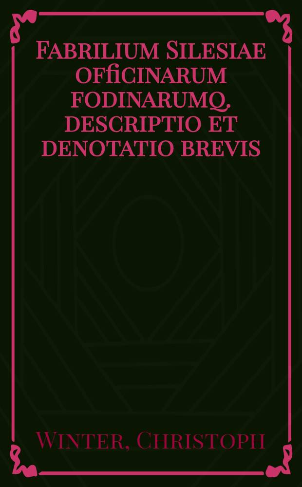 Fabrilium Silesiae officinarum fodinarumq. descriptio et denotatio brevis