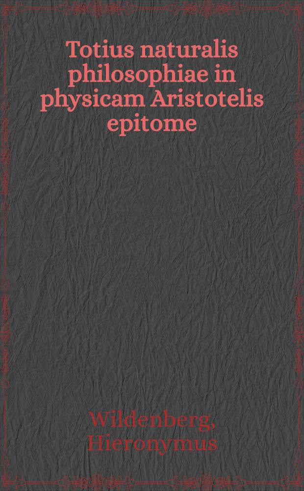 Totius naturalis philosophiae in physicam Aristotelis epitome