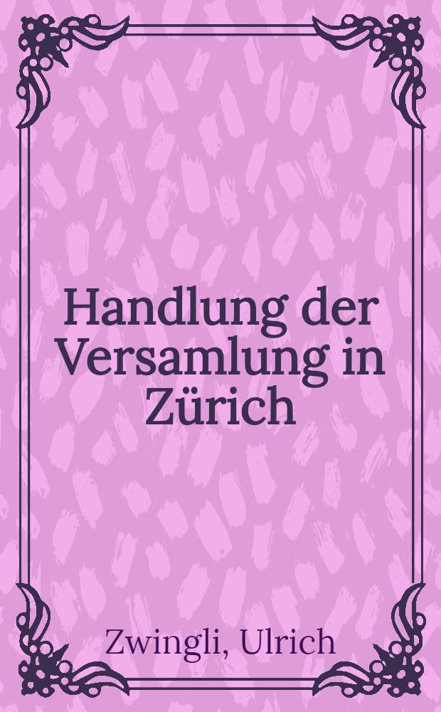 Handlung der Versamlung in Z&uuml;rich