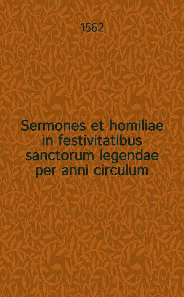 Sermones et homiliae in festivitatibus sanctorum legendae per anni circulum
