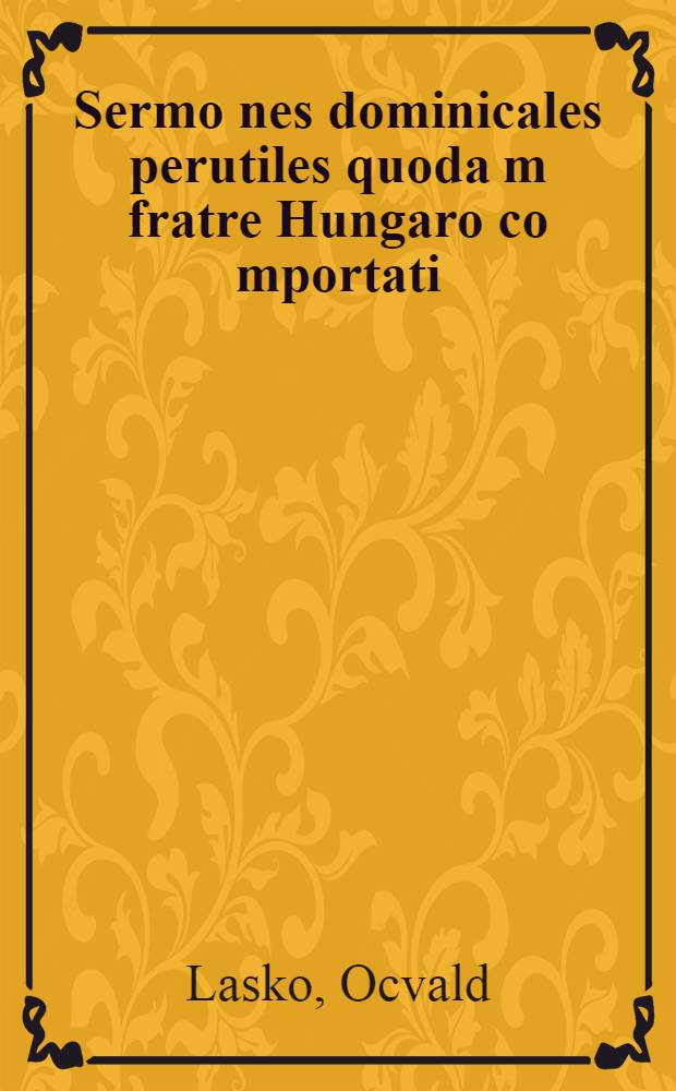 Sermo[n]es dominicales perutiles quoda[m] fratre Hungaro co[m]portati