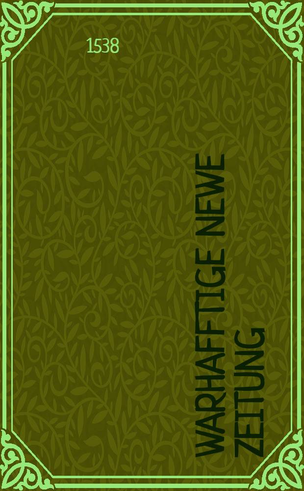 Warhafftige Newe Zeitung : Christliche bundtnus unnd Kriegβrustung Keiser Carls unser aller Herrn Bapst pauli, Der herrschafft zu Venedig, und jrer mitverwandten, wider den Türcken, zu Rom beschlossen den achten Februarij, Anno M.D.XXXVIII