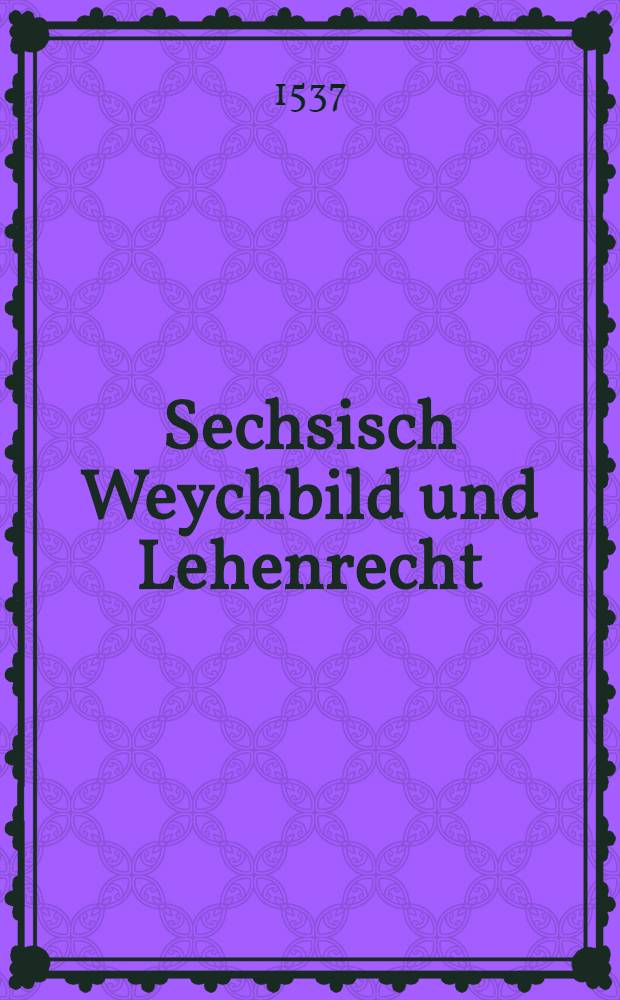 Sechsisch Weychbild und Lehenrecht
