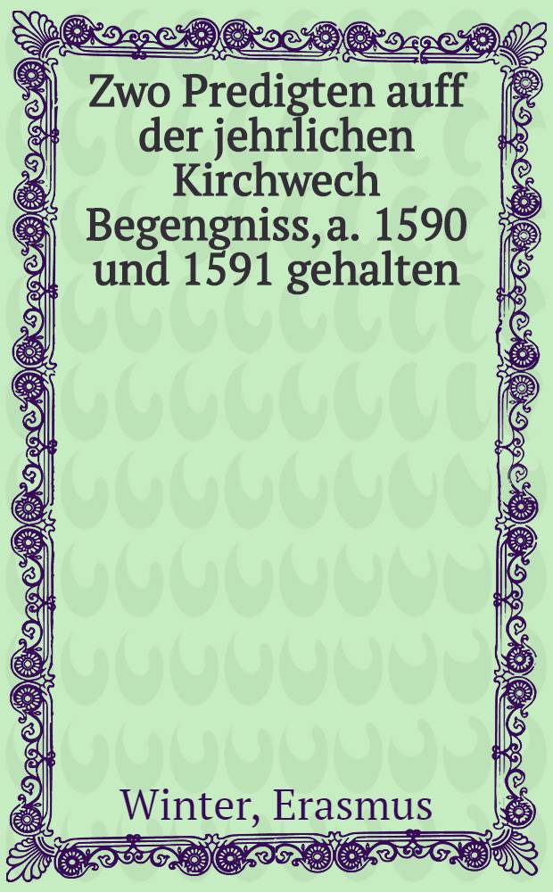 Zwo Predigten auff der jehrlichen Kirchwech Begengniss, a. 1590 und 1591 gehalten: die erste, De inferno et poena infernali, aus der Offenbarung Jonam