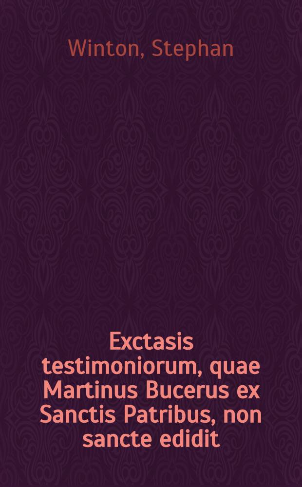Exctasis testimoniorum, quae Martinus Bucerus ex Sanctis Patribus, non sancte edidit