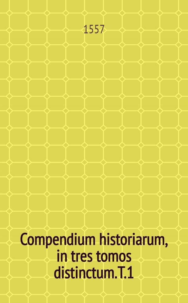 Compendium historiarum, in tres tomos distinctum. T.1