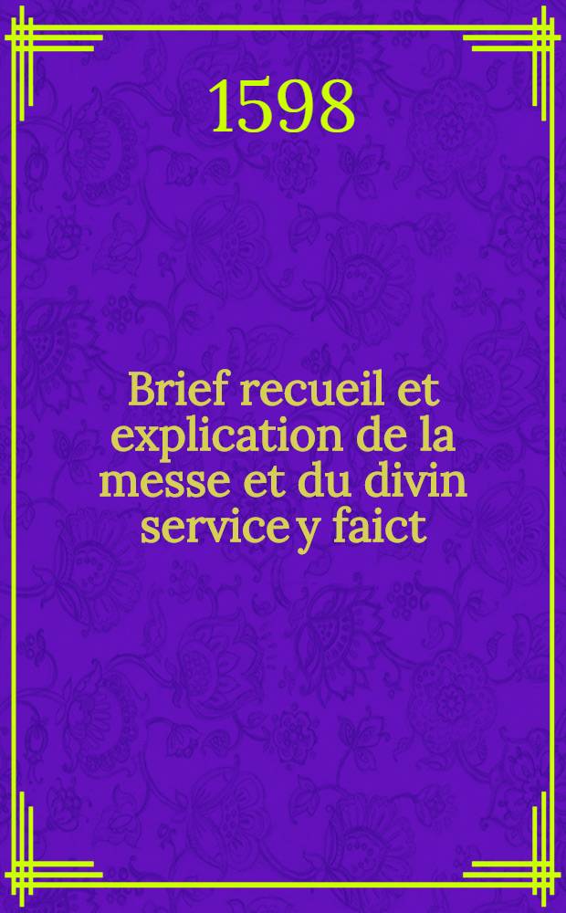 Brief recueil et explication de la messe et du divin service y faict