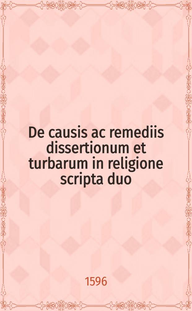 De causis ac remediis dissertionum et turbarum in religione scripta duo