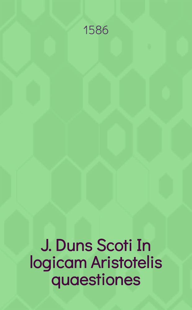 J. Duns Scoti In logicam Aristotelis quaestiones