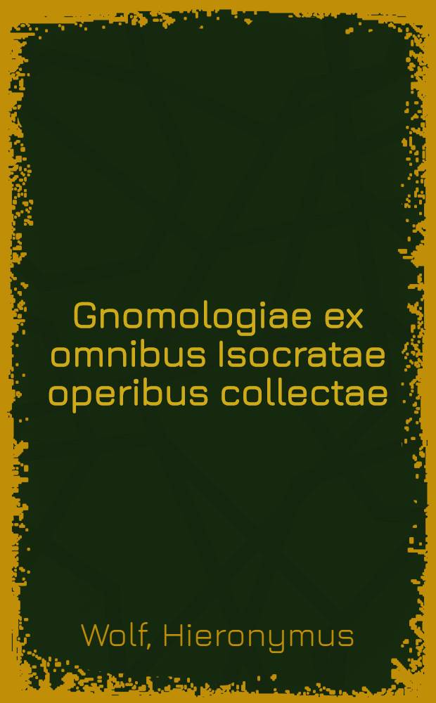 Gnomologiae ex omnibus Isocratae operibus collectae
