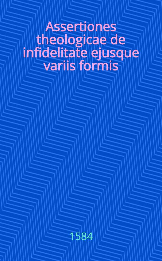 Assertiones theologicae de infidelitate ejusque variis formis