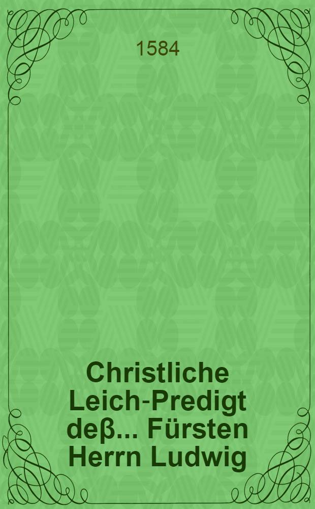 Christliche Leich-Predigt deβ ... Fürsten Herrn Ludwig