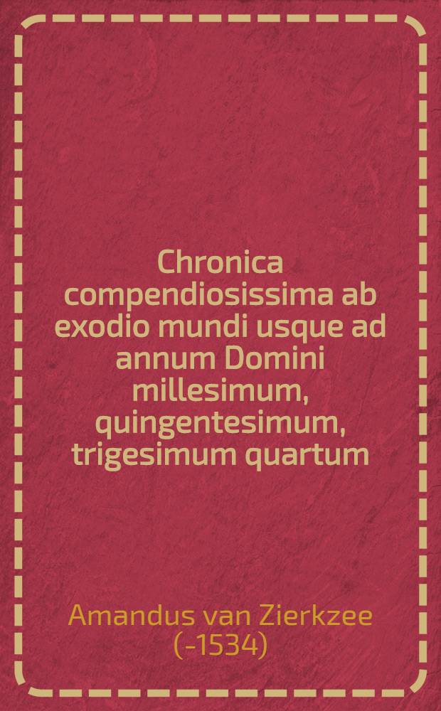 Chronica compendiosissima ab exodio mundi usque ad annum Domini millesimum, quingentesimum, trigesimum quartum