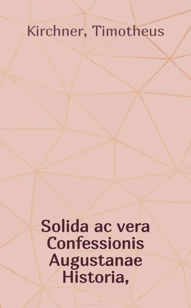 Solida ac vera Confessionis Augustanae Historia, : quomodo anno 1530. imperatori Carolo V. exhibita, et ab his, qui eam profitentur, imperij ordinibus in articulo de sacra coena perpetuo intellecta, & in publicis de religione habitis conventibus atque tractationibus declarata, ac propugnata fuerit, & quid denique adversarij subinde contra eam moliti sint atque attentarit. Item: de concordia anno 1536. Witembergae in articulo coenae dominicae instituta, hoc tempore ad finem usque anni 1561. continuata. Opposita nothis atque adulterinis et manifeste falsis ac homine civiliter saltem honesto indignis narrationibus, quas personatus quidam Ambrosius Wolfius de his rebus per totam ecclesiam proterue disseminare non erubuit