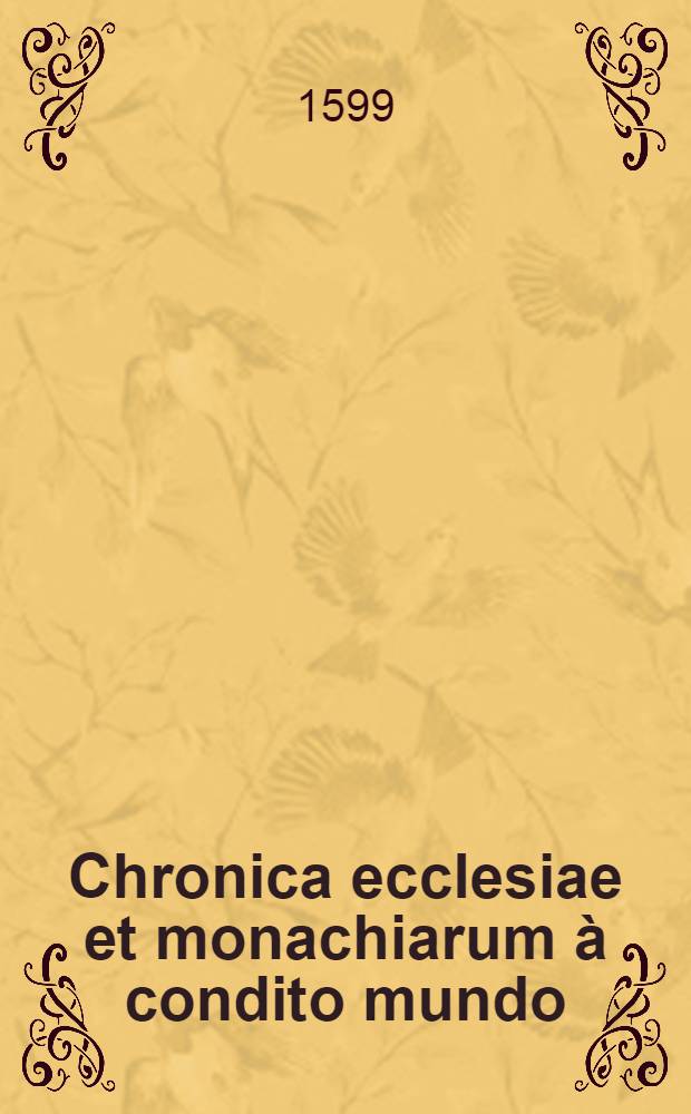 Chronica ecclesiae et monachiarum &agrave; condito mundo