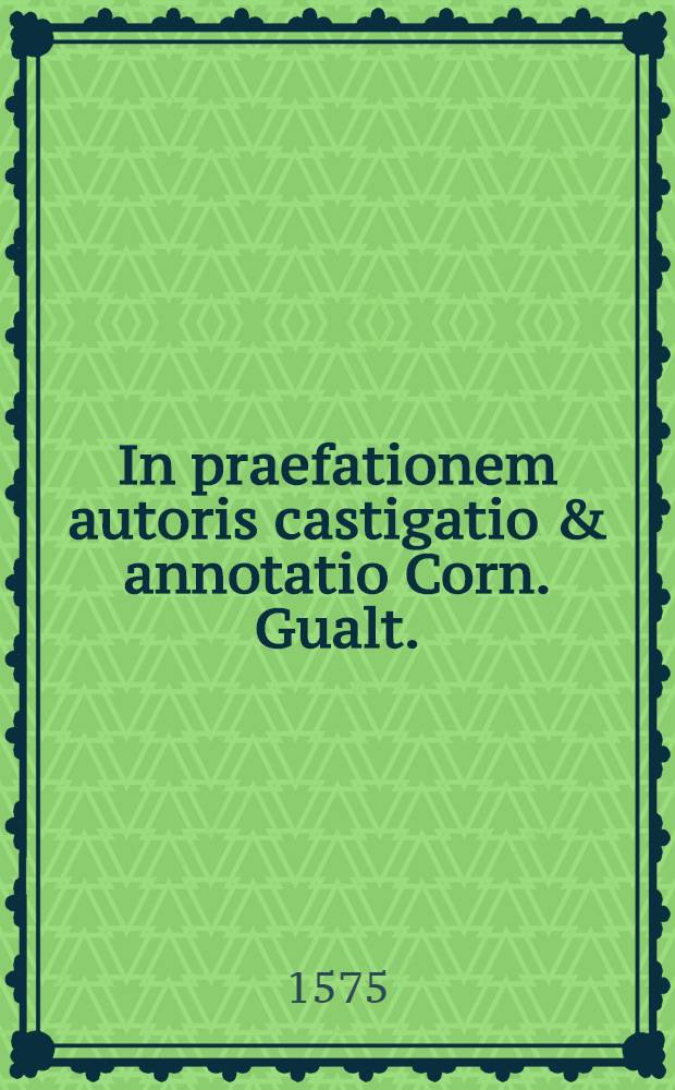 In praefationem autoris castigatio & annotatio Corn. Gualt. // ... De bello Iudaico, et urbis Hierosolymitanae excidio ...