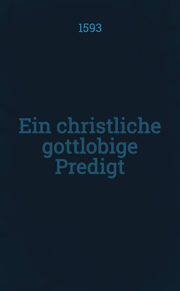 Ein christliche gottlobige Predigt